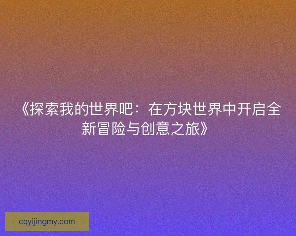 《探索我的世界吧：在方块世界中开启全新冒险与创意之旅》