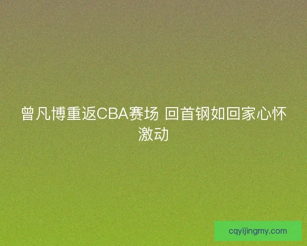 曾凡博重返CBA赛场 回首钢如回家心怀激动