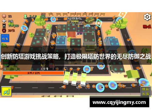创新防塔游戏挑战策略，打造极限塔防世界的无尽防御之战